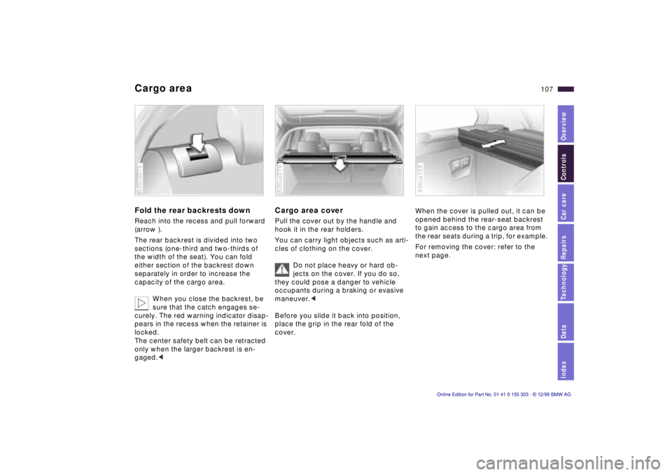BMW X5 4.4I 2000 Owners Manual IndexDataTechnologyRepairsCar careControlsOverview
107n
Cargo area Fold the rear backrests down Reach into the recess and pull forward
(arrow ).
The rear backrest is divided into two
sections (one- BMW X5 4.4I 2000 Owners Manual IndexDataTechnologyRepairsCar careControlsOverview
107n
Cargo area Fold the rear backrests down Reach into the recess and pull forward
(arrow ).
The rear backrest is divided into two
sections (one-