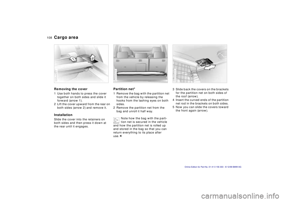 BMW X5 4.4I 2000 Owners Manual 108n
Cargo area Removing the cover 1 Use both hands to press the cover
together on both sides and slide it
forward (arrow 1).
2 Lift the cover upward from the rear on
both sides (arrow 2) and remo BMW X5 4.4I 2000 Owners Manual 108n
Cargo area Removing the cover 1 Use both hands to press the cover
together on both sides and slide it
forward (arrow 1).
2 Lift the cover upward from the rear on
both sides (arrow 2) and remo