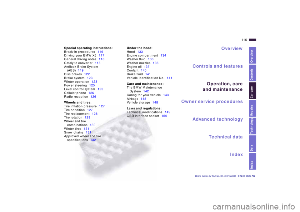 BMW X5 4.4I 2000  Owners Manual IndexDataTechnologyRepairsCar careControlsOverview
Overview
Controls and features
Operation, care
and maintenance
Owner service procedures
Technical data
Index Advanced technology
115n
Car care Specia