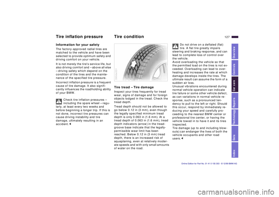BMW X5 4.4I 2000 Owners Manual IndexDataTechnologyRepairsCar careControlsOverview
127n
Information for your safety The factory-approved radial tires are
matched to the vehicle and have been
selected to provide optimum safety and BMW X5 4.4I 2000 Owners Manual IndexDataTechnologyRepairsCar careControlsOverview
127n
Information for your safety The factory-approved radial tires are
matched to the vehicle and have been
selected to provide optimum safety and