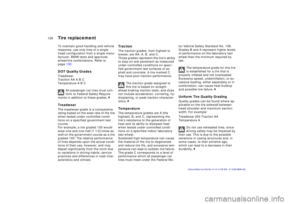 BMW X5 4.4I 2000  Owners Manual 128n
Tire replacement To maintain good handling and vehicle 
response, use only tires of a single 
tread configuration from a single manu-
facturer. BMW tests and approves 
wheel/tire combinations. Re