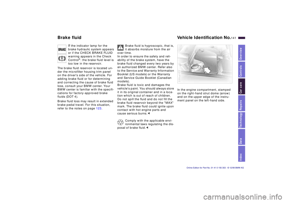 BMW X5 4.4I 2000 Owners Manual IndexDataTechnologyRepairsCar careControlsOverview
141n
Brake fluid Vehicle IdentiÞcation No.
If the indicator lamp for the
brake hydraulic system appears
or if the CHECK BRAKE FLUID
warning app BMW X5 4.4I 2000 Owners Manual IndexDataTechnologyRepairsCar careControlsOverview
141n
Brake fluid Vehicle IdentiÞcation No.
If the indicator lamp for the
brake hydraulic system appears
or if the CHECK BRAKE FLUID
warning app