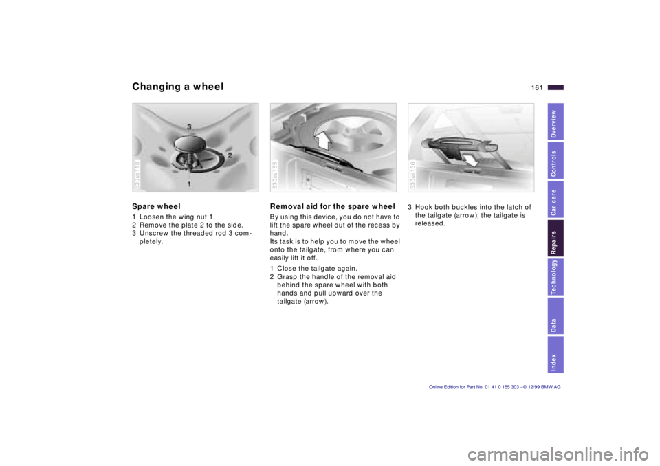 BMW X5 4.4I 2000 Owners Manual IndexDataTechnologyRepairsCar careControlsOverview
161n
Changing a wheel Spare wheel 1 Loosen the wing nut 1.
2 Remove the plate 2 to the side.
3 Unscrew the threaded rod 3 com-
pletely. 530us118
Remo BMW X5 4.4I 2000 Owners Manual IndexDataTechnologyRepairsCar careControlsOverview
161n
Changing a wheel Spare wheel 1 Loosen the wing nut 1.
2 Remove the plate 2 to the side.
3 Unscrew the threaded rod 3 com-
pletely. 530us118
Remo