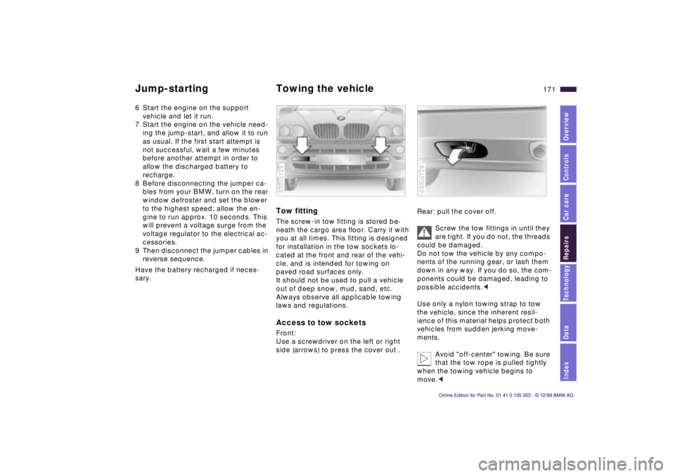 BMW X5 4.4I 2000 Owners Manual IndexDataTechnologyRepairsCar careControlsOverview
171n
Jump-starting Towing the vehicle 6 Start the engine on the support
vehicle and let it run.
7 Start the engine on the vehicle need-
ing the ju BMW X5 4.4I 2000 Owners Manual IndexDataTechnologyRepairsCar careControlsOverview
171n
Jump-starting Towing the vehicle 6 Start the engine on the support
vehicle and let it run.
7 Start the engine on the vehicle need-
ing the ju