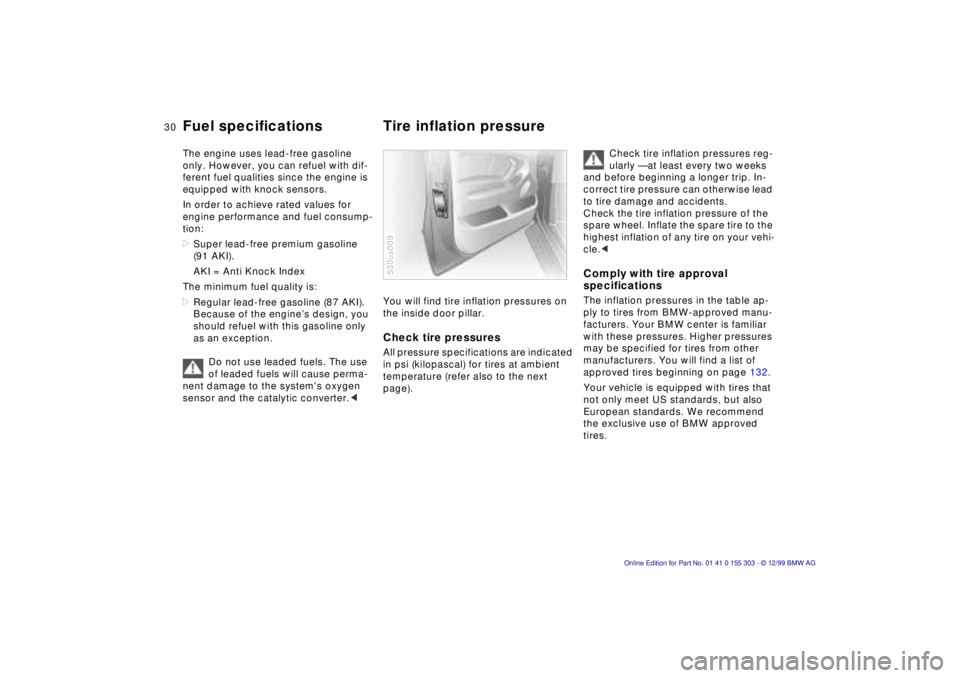 BMW X5 4.4I 2000  Owners Manual 30n
Fuel specifications  Tire inflation pressure The engine uses lead-free gasoline 
only. However, you can refuel with dif-
ferent fuel qualities since the engine is 
equipped with knock sensors. 
In
