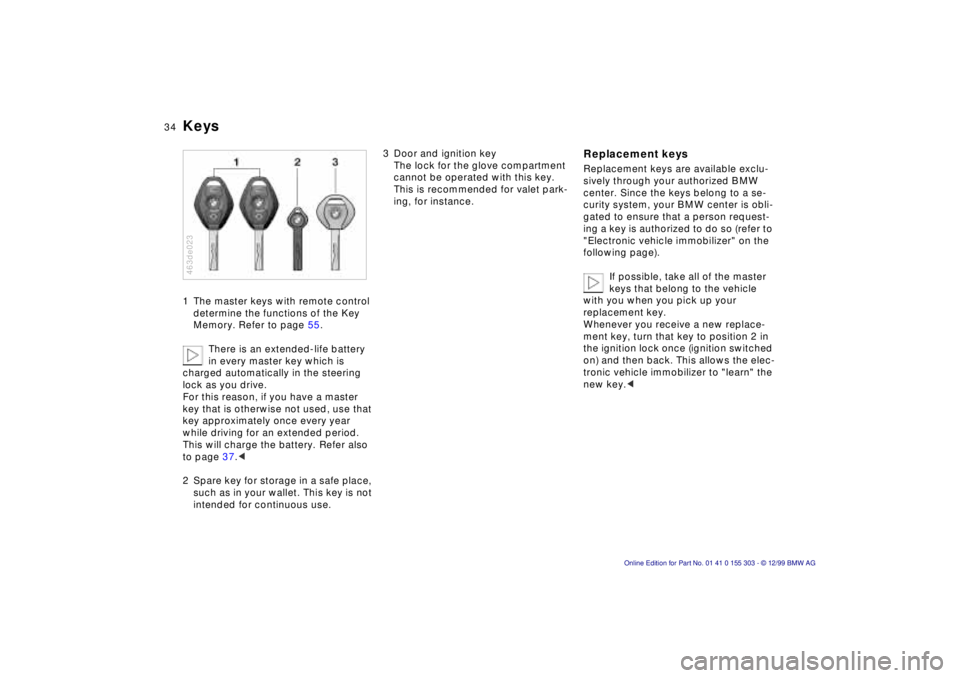 BMW X5 4.4I 2000 Owners Guide 34n
Keys 1 The master keys with remote control
determine the functions of the Key
Memory. Refer to page 55.
There is an extended-life battery
in every master key which is
charged automatically in BMW X5 4.4I 2000 Owners Guide 34n
Keys 1 The master keys with remote control
determine the functions of the Key
Memory. Refer to page 55.
There is an extended-life battery
in every master key which is
charged automatically in