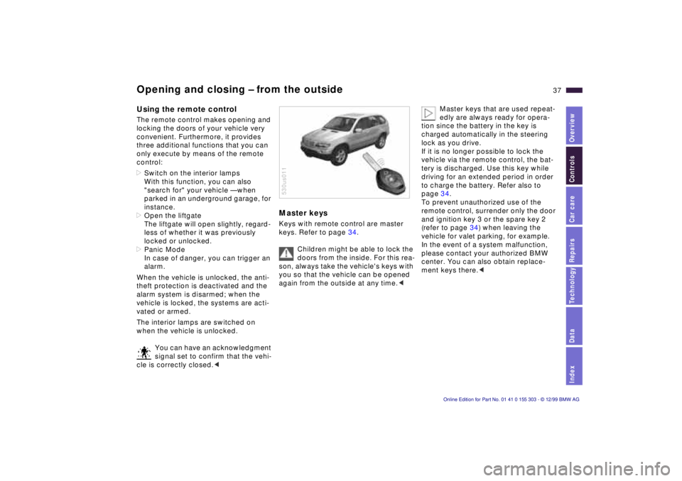 BMW X5 4.4I 2000 Owners Guide IndexDataTechnologyRepairsCar careControlsOverview
37n
Opening and closing Ð from the outside Using the remote control The remote control makes opening and
locking the doors of your vehicle very
co BMW X5 4.4I 2000 Owners Guide IndexDataTechnologyRepairsCar careControlsOverview
37n
Opening and closing Ð from the outside Using the remote control The remote control makes opening and
locking the doors of your vehicle very
co
