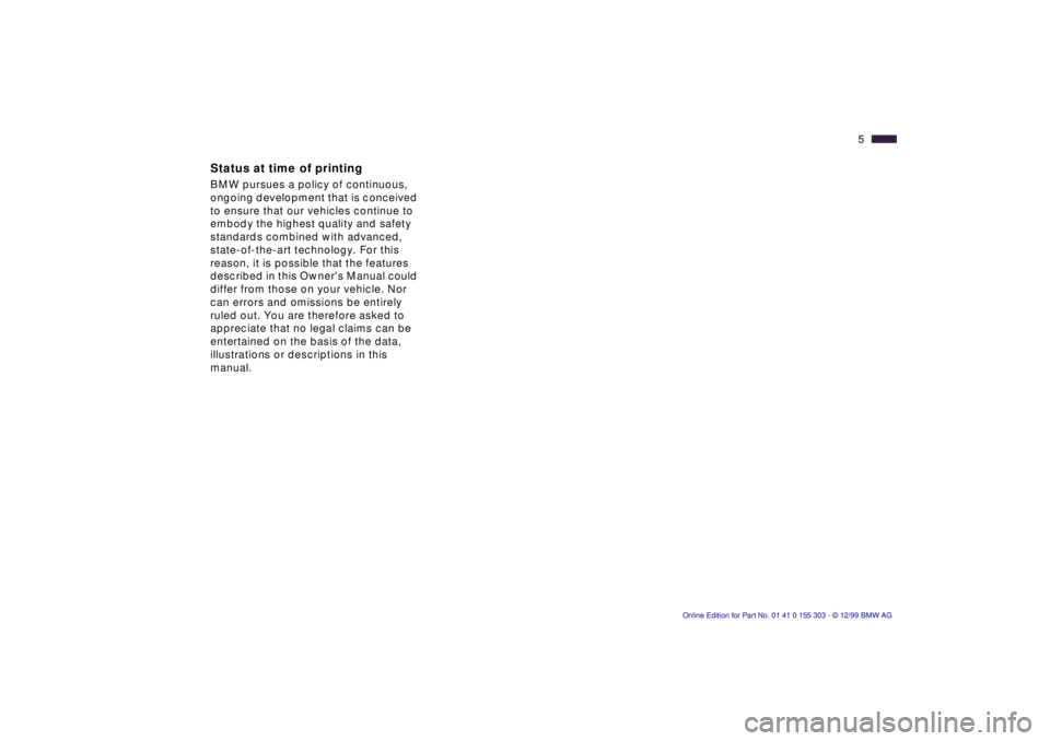 BMW X5 4.4I 2000  Owners Manual  
5n
 
Status at time of printing 
 
BMW pursues a policy of continuous, 
ongoing development that is conceived 
to ensure that our vehicles continue to 
embody the highest quality and safety 
standar
