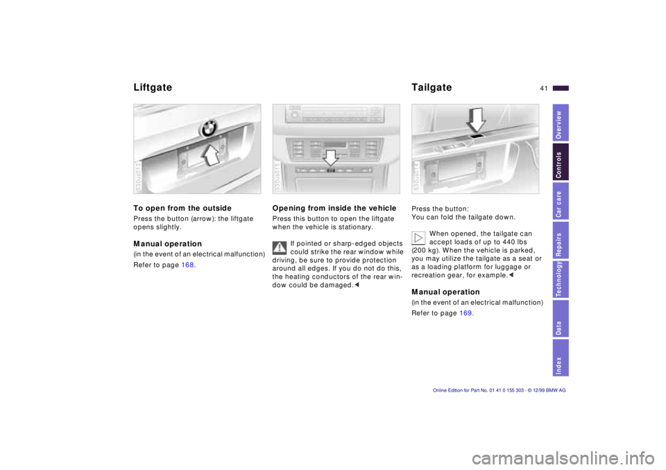 BMW X5 4.4I 2000 Service Manual IndexDataTechnologyRepairsCar careControlsOverview
41n
Liftgate Tailgate To open from the outside Press the button (arrow): the liftgate
opens slightly.Manual operation (in the event of an electrical BMW X5 4.4I 2000 Service Manual IndexDataTechnologyRepairsCar careControlsOverview
41n
Liftgate Tailgate To open from the outside Press the button (arrow): the liftgate
opens slightly.Manual operation (in the event of an electrical