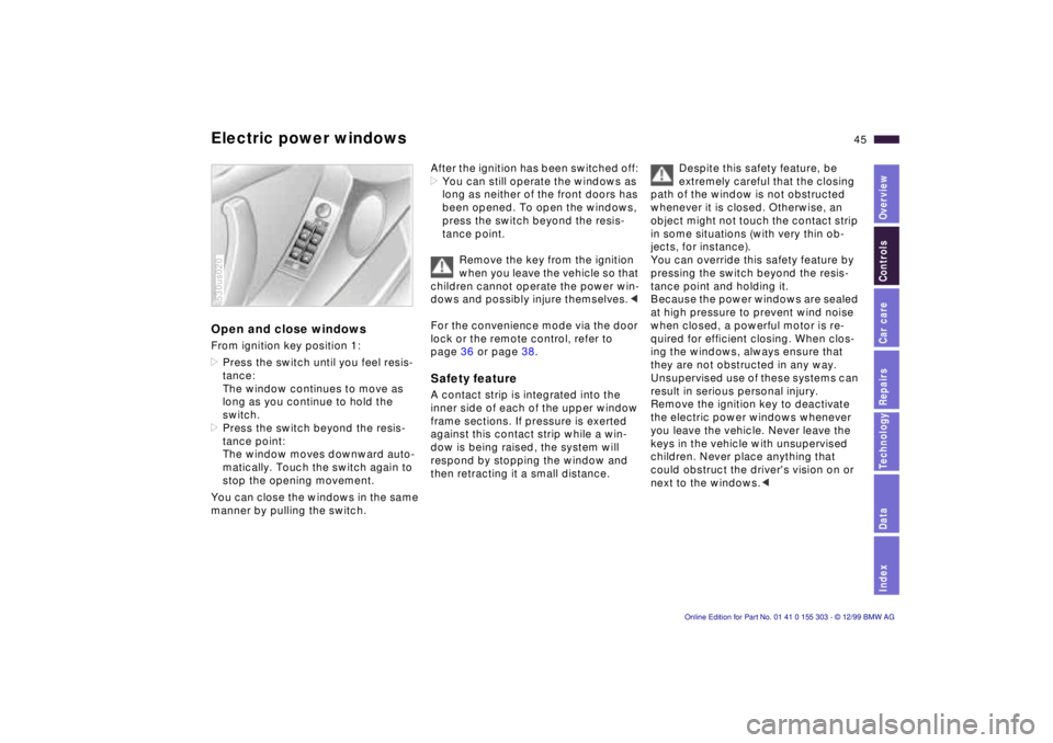 BMW X5 4.4I 2000 Service Manual IndexDataTechnologyRepairsCar careControlsOverview
45n
Electric power windows Open and close windows From ignition key position 1:
>Press the switch until you feel resis-
tance:
The window continues BMW X5 4.4I 2000 Service Manual IndexDataTechnologyRepairsCar careControlsOverview
45n
Electric power windows Open and close windows From ignition key position 1:
>Press the switch until you feel resis-
tance:
The window continues