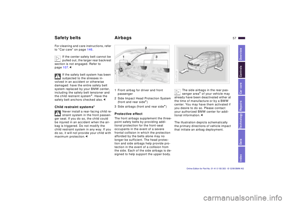 BMW X5 4.4I 2000 Workshop Manual IndexDataTechnologyRepairsCar careControlsOverview
57n
Safety belts Airbags For cleaning and care instructions, refer
to "Car care" on page 146.
If the center safety belt cannot be
pulled out, the BMW X5 4.4I 2000 Workshop Manual IndexDataTechnologyRepairsCar careControlsOverview
57n
Safety belts Airbags For cleaning and care instructions, refer
to "Car care" on page 146.
If the center safety belt cannot be
pulled out, the