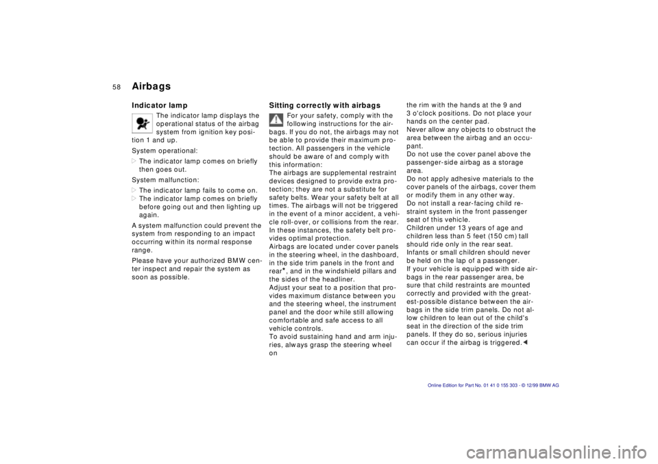 BMW X5 4.4I 2000 Workshop Manual 58n
Airbags Indicator lamp
The indicator lamp displays the
operational status of the airbag
system from ignition key posi-
tion 1 and up.
System operational:
>The indicator lamp comes on briefly BMW X5 4.4I 2000 Workshop Manual 58n
Airbags Indicator lamp
The indicator lamp displays the
operational status of the airbag
system from ignition key posi-
tion 1 and up.
System operational:
>The indicator lamp comes on briefly