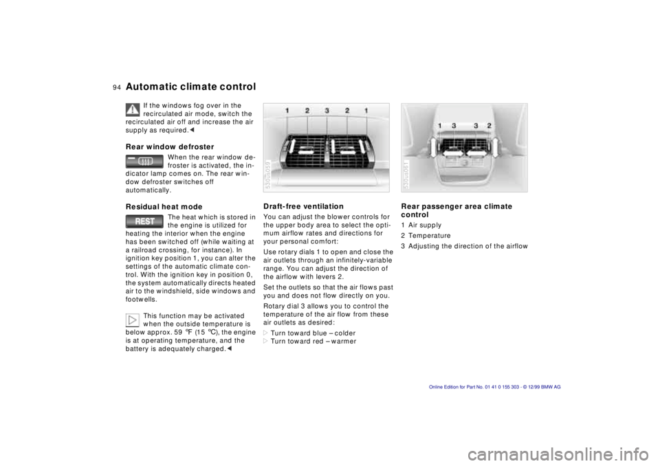 BMW X5 4.4I 2000 Owners Manual 94n
Automatic climate control
If the windows fog over in the
recirculated air mode, switch the
recirculated air off and increase the air
supply as required.<
Rear window defroster
When the rear BMW X5 4.4I 2000 Owners Manual 94n
Automatic climate control
If the windows fog over in the
recirculated air mode, switch the
recirculated air off and increase the air
supply as required.<
Rear window defroster
When the rear