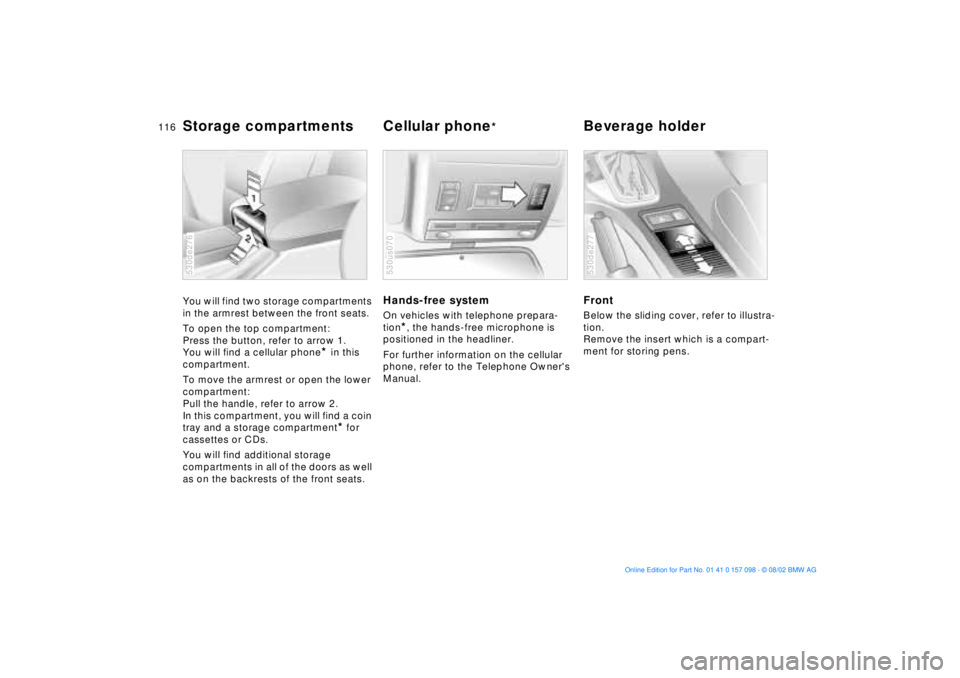 BMW X5 4.6IS 2003  Owners Manual 116n
Storage compartments  Cellular phone
* 
Beverage holder 
You will find two storage compartments 
in the armrest between the front seats.
To open the top compartment:
Press the button, refer to ar