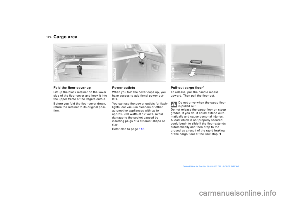 BMW X5 4.6IS 2003 Owners Manual 124n
Cargo area Fold the floor cover upLift up the black retainer on the lower
side of the floor cover and hook it into
the upper frame of the liftgate cutout.
Before you fold the floor cover down, BMW X5 4.6IS 2003 Owners Manual 124n
Cargo area Fold the floor cover upLift up the black retainer on the lower
side of the floor cover and hook it into
the upper frame of the liftgate cutout.
Before you fold the floor cover down,