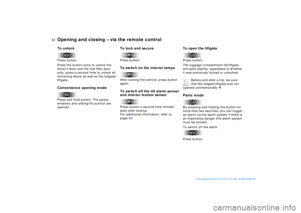 BMW X5 4.6IS 2003  Owners Manual 32n
Opening and closing Ð via the remote controlTo unlock Press button. 
Press the button once to unlock the 
drivers door and the fuel filler door 
only; press a second time to unlock all 
remainin