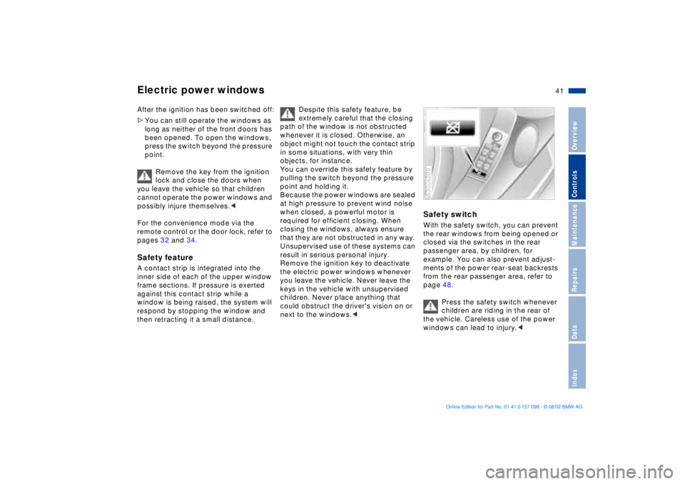 BMW X5 4.6IS 2003 Service Manual 41n
OverviewControlsMaintenanceRepairsDataIndex
Electric power windows After the ignition has been switched off:
>You can still operate the windows as
long as neither of the front doors has
been ope BMW X5 4.6IS 2003 Service Manual 41n
OverviewControlsMaintenanceRepairsDataIndex
Electric power windows After the ignition has been switched off:
>You can still operate the windows as
long as neither of the front doors has
been ope