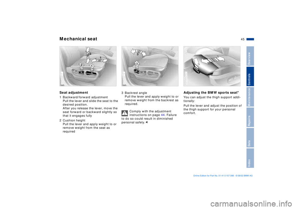 BMW X5 4.6IS 2003 Service Manual 45n
OverviewControlsMaintenanceRepairsDataIndex
Mechanical seatSeat adjustment1 Backward/forward adjustment
Pull the lever and slide the seat to the
desired position.
After you release the lever, mov BMW X5 4.6IS 2003 Service Manual 45n
OverviewControlsMaintenanceRepairsDataIndex
Mechanical seatSeat adjustment1 Backward/forward adjustment
Pull the lever and slide the seat to the
desired position.
After you release the lever, mov