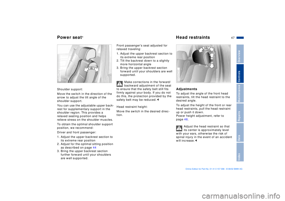BMW X5 4.6IS 2003 Service Manual 47n
OverviewControlsMaintenanceRepairsDataIndex
Power seat
*
Head restraints
Shoulder support:
Move the switch in the direction of the
arrow to adjust the tilt angle of the
shoulder support.
You c BMW X5 4.6IS 2003 Service Manual 47n
OverviewControlsMaintenanceRepairsDataIndex
Power seat
*
Head restraints
Shoulder support:
Move the switch in the direction of the
arrow to adjust the tilt angle of the
shoulder support.
You c