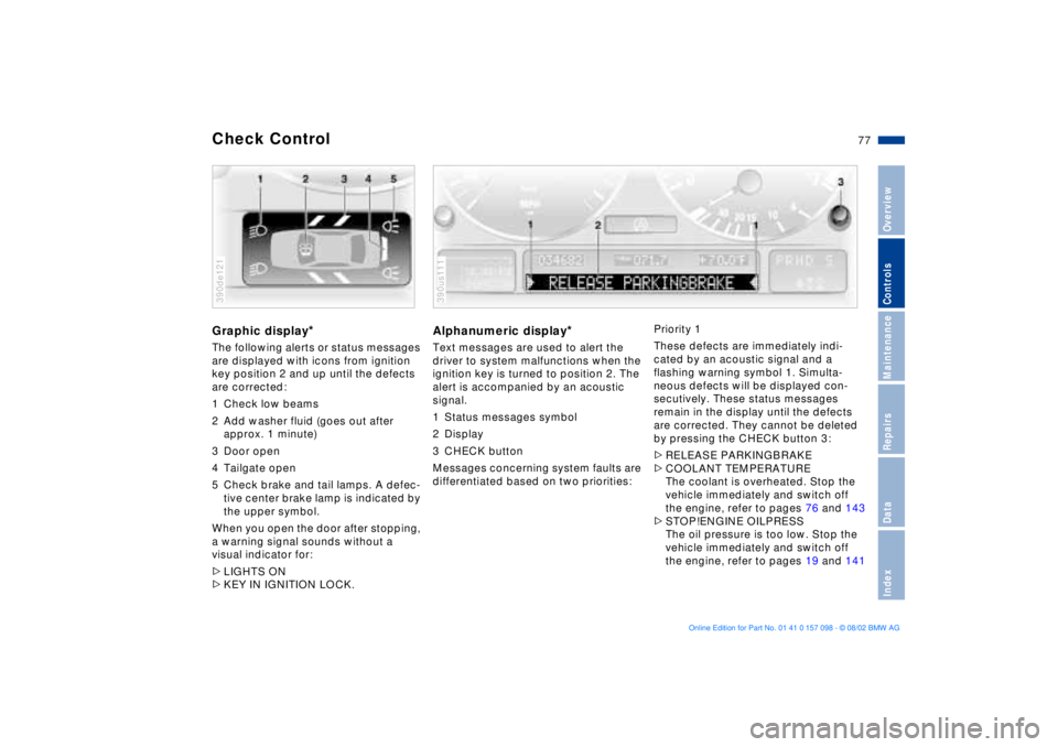 BMW X5 4.6IS 2003 Manual PDF 77n
OverviewControlsMaintenanceRepairsDataIndex
Check Control Graphic display
*
The following alerts or status messages
are displayed with icons from ignition
key position 2 and up until the defect BMW X5 4.6IS 2003 Manual PDF 77n
OverviewControlsMaintenanceRepairsDataIndex
Check Control Graphic display
*
The following alerts or status messages
are displayed with icons from ignition
key position 2 and up until the defect