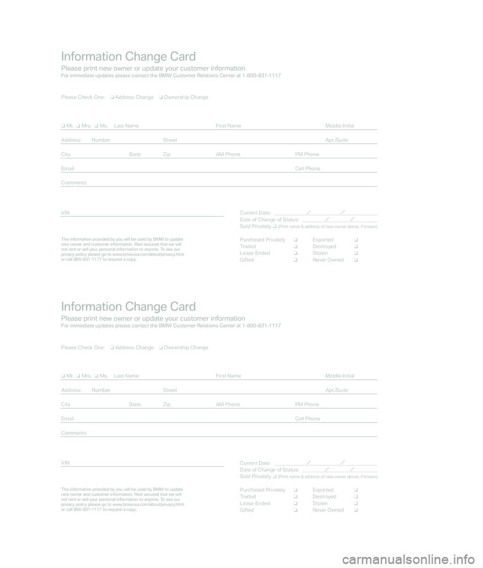 BMW X5 4.8I SAV 2007 Workshop Manual Information Change Card
Please print new owner or update your customer informationFor immediate updates please contact the BMW Customer Relations Center at 1-800-831-1117
The information provided by y