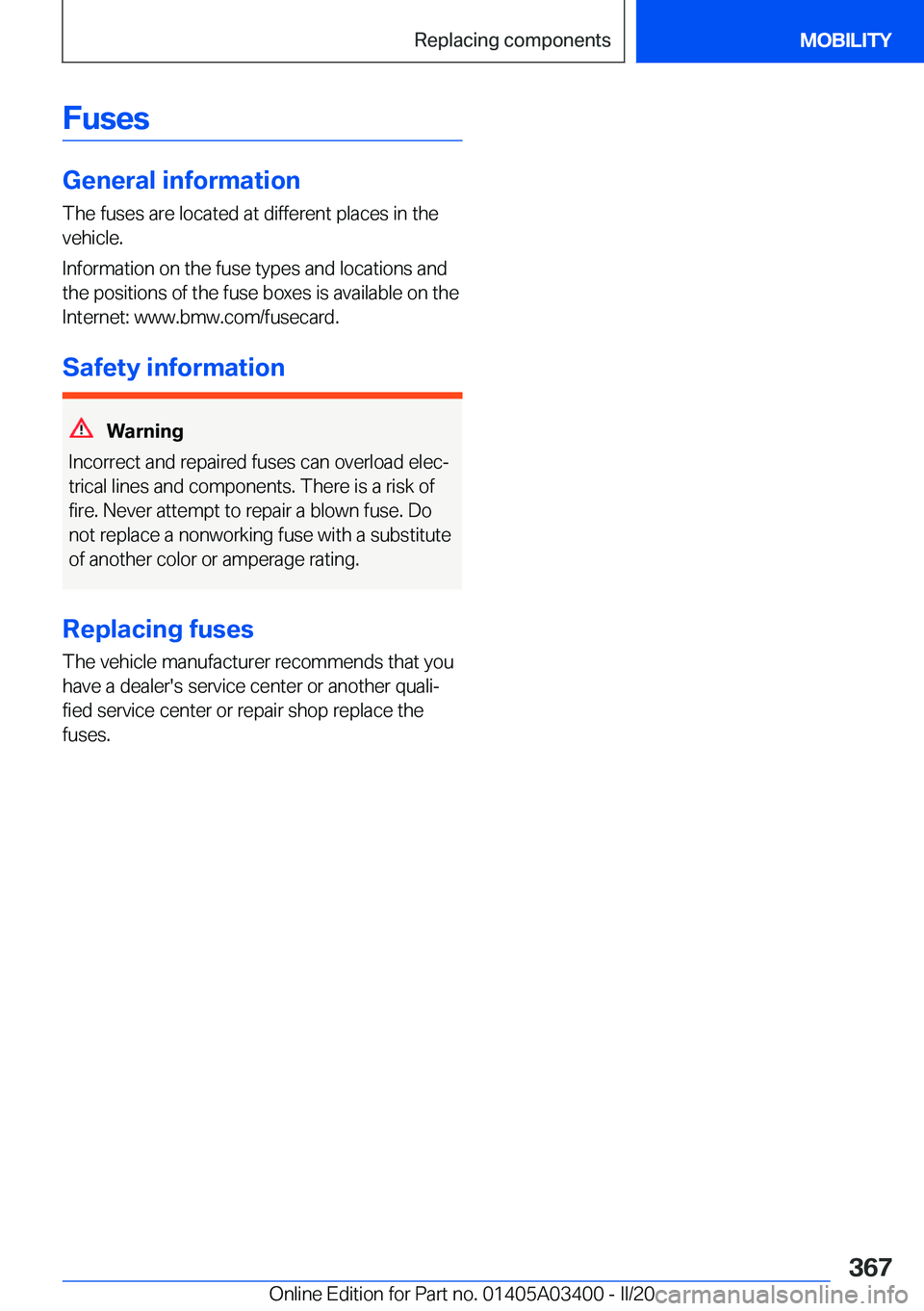 BMW X5M 2020  Owners Manual �F�u�s�e�s
�G�e�n�e�r�a�l��i�n�f�o�r�m�a�t�i�o�n�T�h�e��f�u�s�e�s��a�r�e��l�o�c�a�t�e�d��a�t��d�i�f�f�e�r�e�n�t��p�l�a�c�e�s��i�n��t�h�e
�v�e�h�i�c�l�e�.
�I�n�f�o�r�m�a�t�i�o�n��o�n��t�h�e�