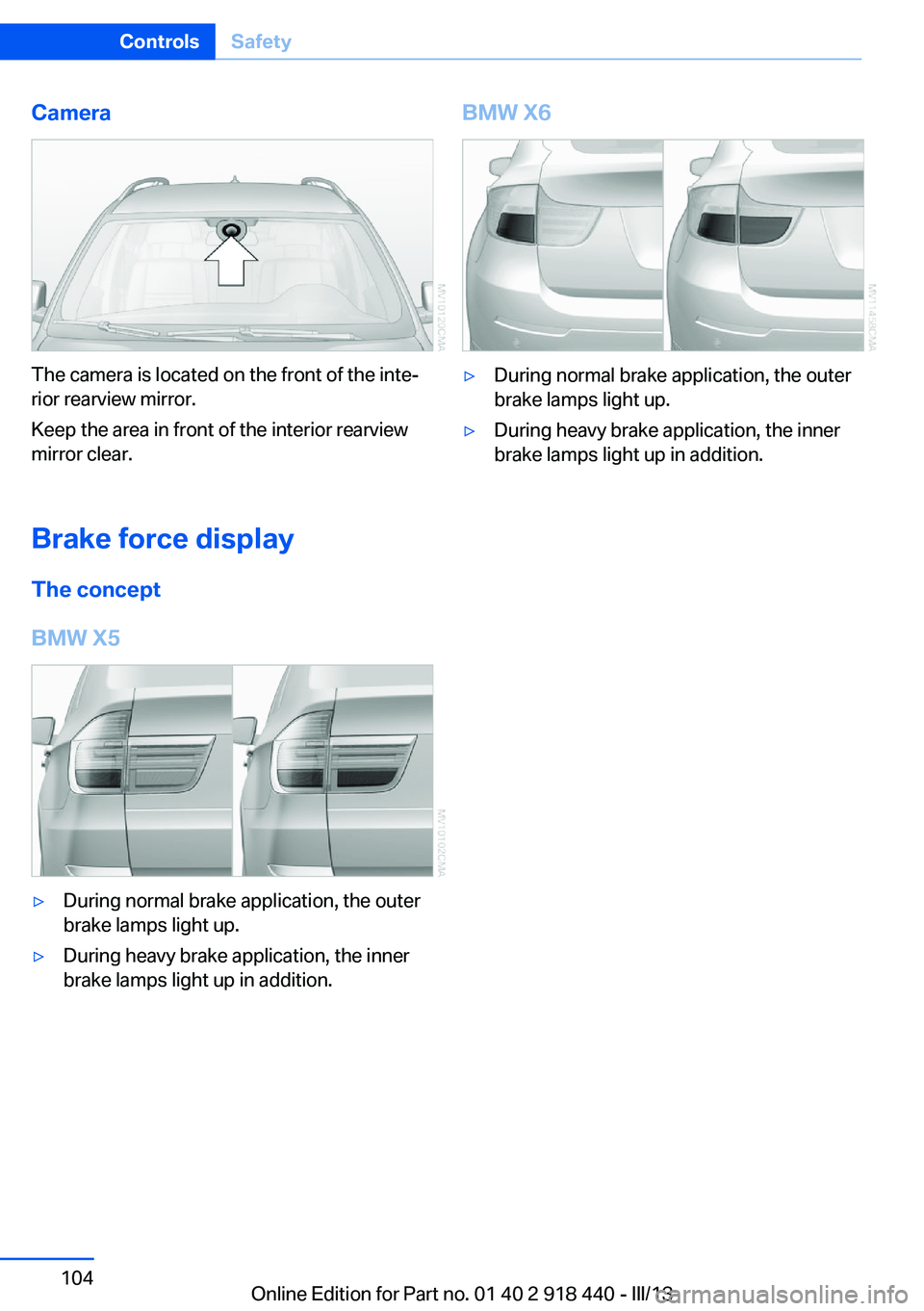 BMW X5M 2013  Owners Manual Camera
The camera is located on the front of the inte‐
rior rearview mirror.
Keep the area in front of the interior rearview
mirror clear.
Brake force display The concept
BMW X5
▷During normal bra