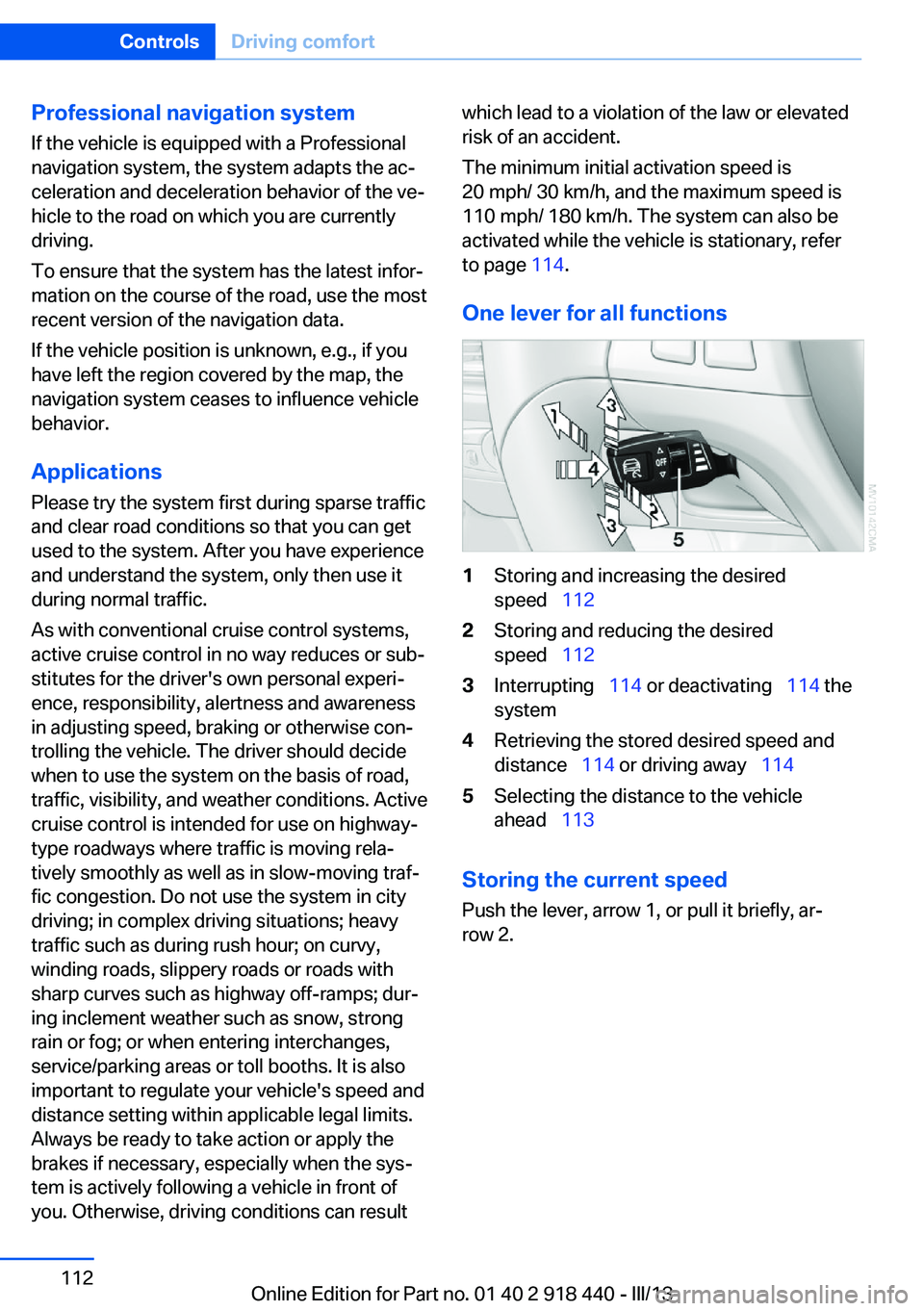 BMW X5M 2013  Owners Manual Professional navigation system
If the vehicle is equipped with a Professional
navigation system, the system adapts the ac‐
celeration and deceleration behavior of the ve‐
hicle to the road on whic