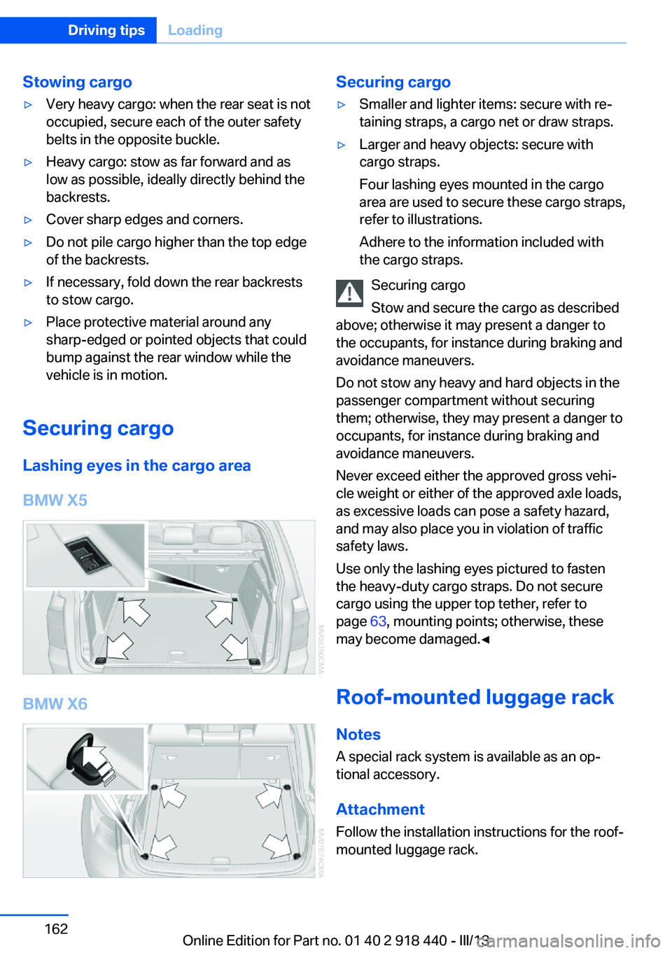 BMW X5M 2013  Owners Manual Stowing cargo▷Very heavy cargo: when the rear seat is not
occupied, secure each of the outer safety
belts in the opposite buckle.▷Heavy cargo: stow as far forward and as
low as possible, ideally d