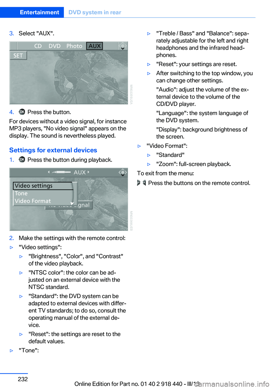 BMW X5M 2013  Owners Manual 3.Select "AUX".4.  Press the button.
For devices without a video signal, for instance
MP3 players, "No video signal" appears on the
display. The sound is nevertheless played.
Settings 