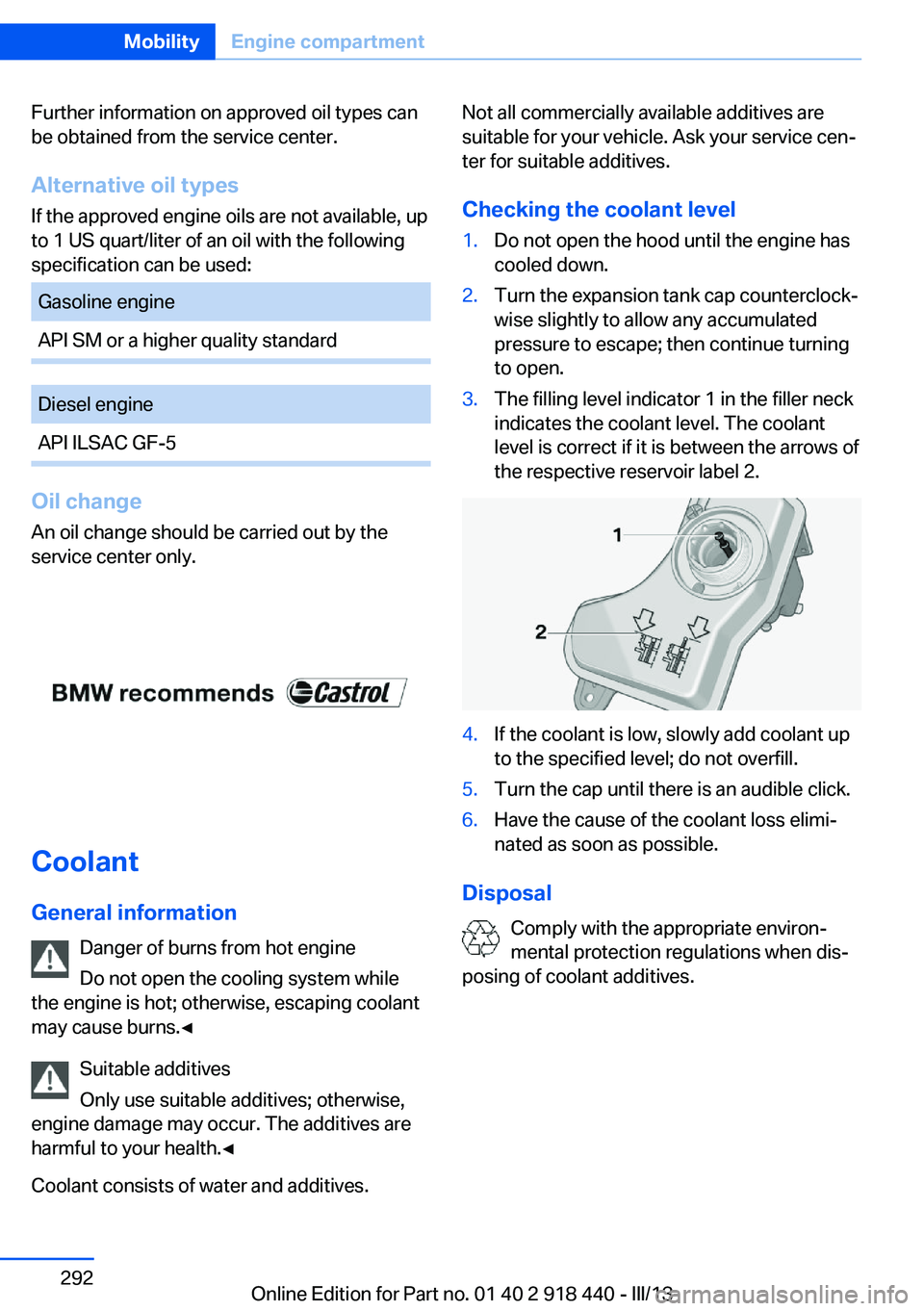 BMW X5M 2013 Owners Manual Further information on approved oil types can
be obtained from the service center.
Alternative oil types If the approved engine oils are not available, up
to 1 US quart/liter of an oil with the follow BMW X5M 2013 Owners Manual Further information on approved oil types can
be obtained from the service center.
Alternative oil types If the approved engine oils are not available, up
to 1 US quart/liter of an oil with the follow