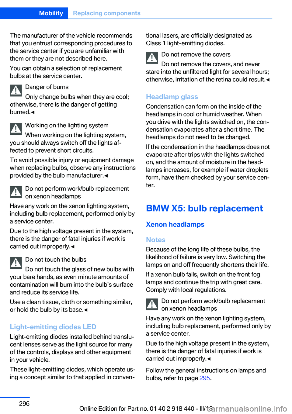 BMW X5M 2013  Owners Manual The manufacturer of the vehicle recommends
that you entrust corresponding procedures to
the service center if you are unfamiliar with
them or they are not described here.
You can obtain a selection of