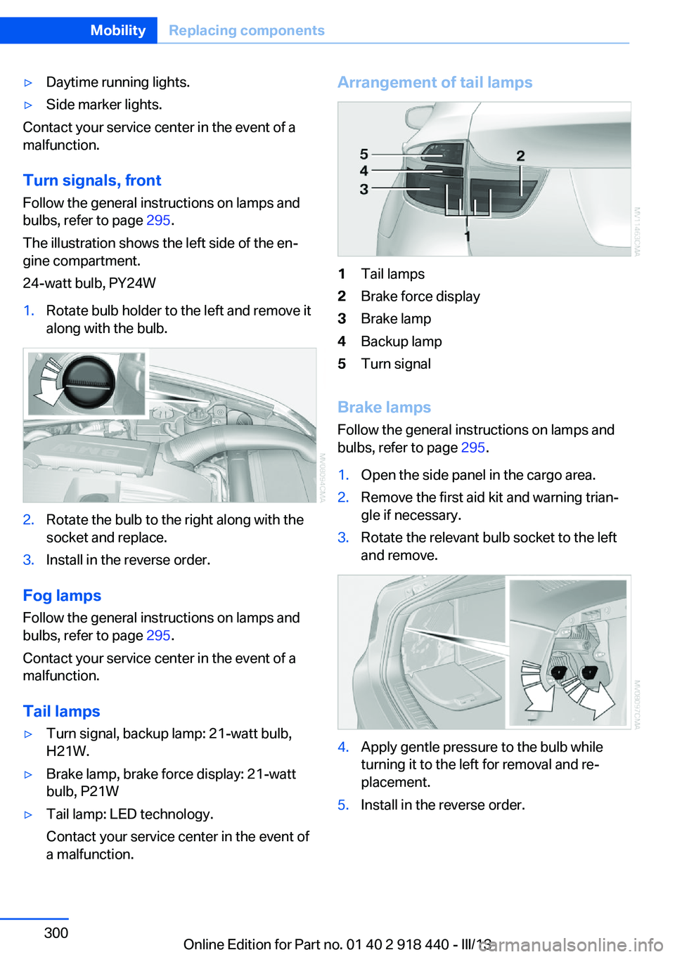 BMW X5M 2013  Owners Manual ▷Daytime running lights.▷Side marker lights.
Contact your service center in the event of a
malfunction.
Turn signals, frontFollow the general instructions on lamps and
bulbs, refer to page  295.
T