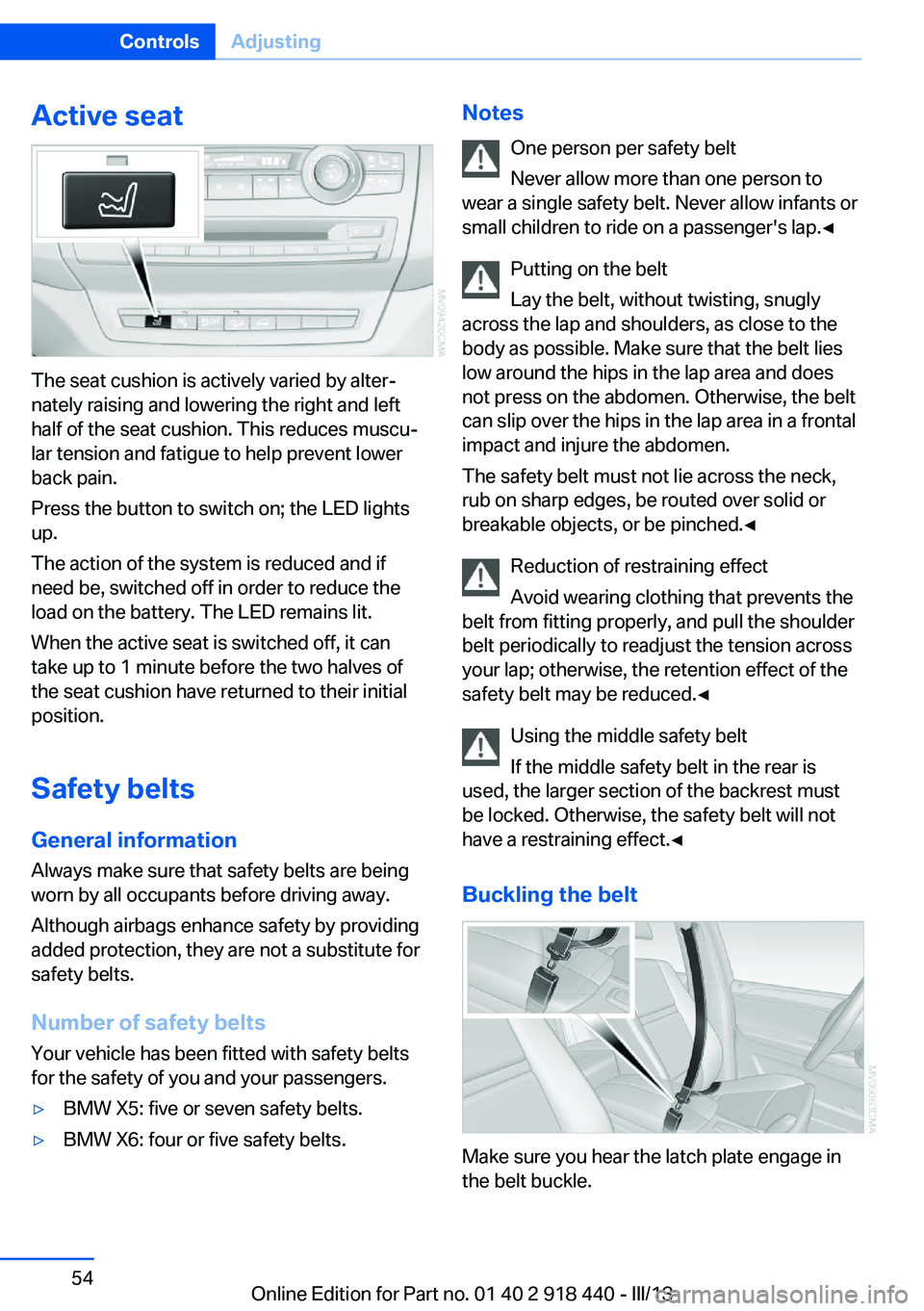 BMW X5M 2013  Owners Manual Active seat
The seat cushion is actively varied by alter‐
nately raising and lowering the right and left
half of the seat cushion. This reduces muscu‐
lar tension and fatigue to help prevent lower