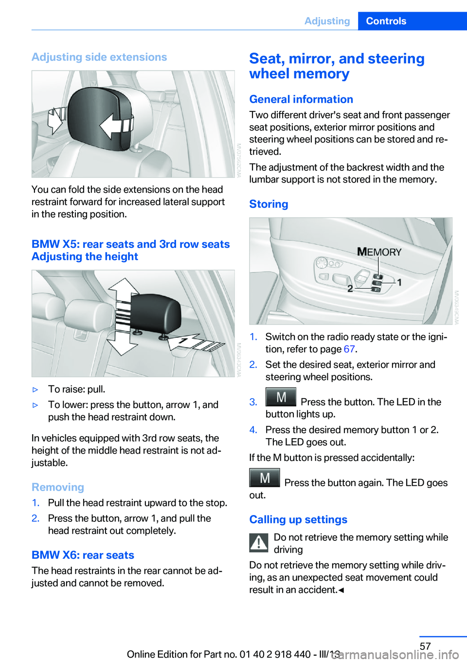 BMW X5M 2013  Owners Manual Adjusting side extensions
You can fold the side extensions on the head
restraint forward for increased lateral support
in the resting position.
BMW X5: rear seats and 3rd row seats
Adjusting the heigh