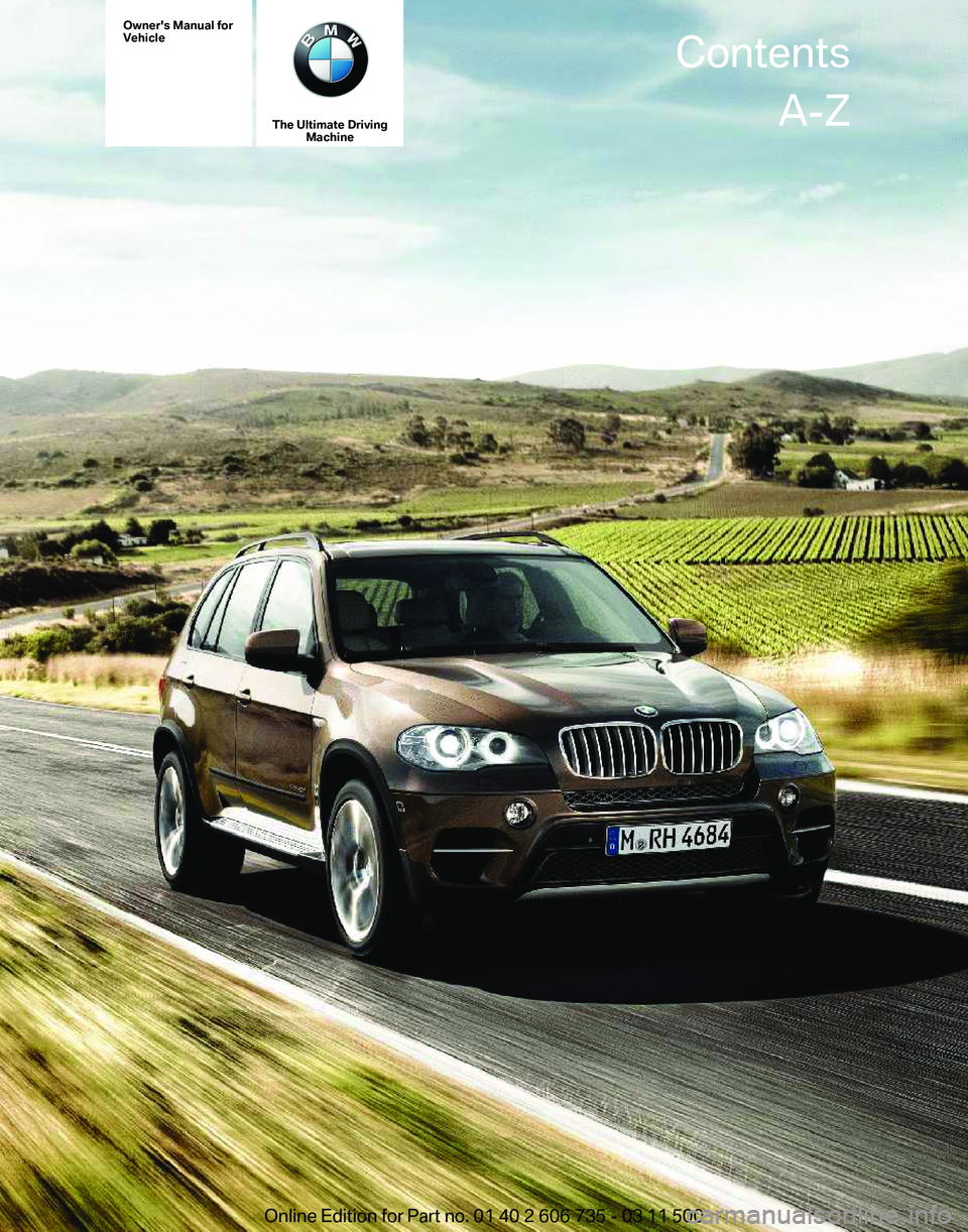 BMW X5M 2012 Owners Manual Owner's Manual for
Vehicle
The Ultimate Driving
Machine Contents
A-Z
Online Edition for Part no. 01 40 2 606 735 - 03 11 500 BMW X5M 2012 Owners Manual Owner's Manual for
Vehicle
The Ultimate Driving
Machine Contents
A-Z
Online Edition for Part no. 01 40 2 606 735 - 03 11 500