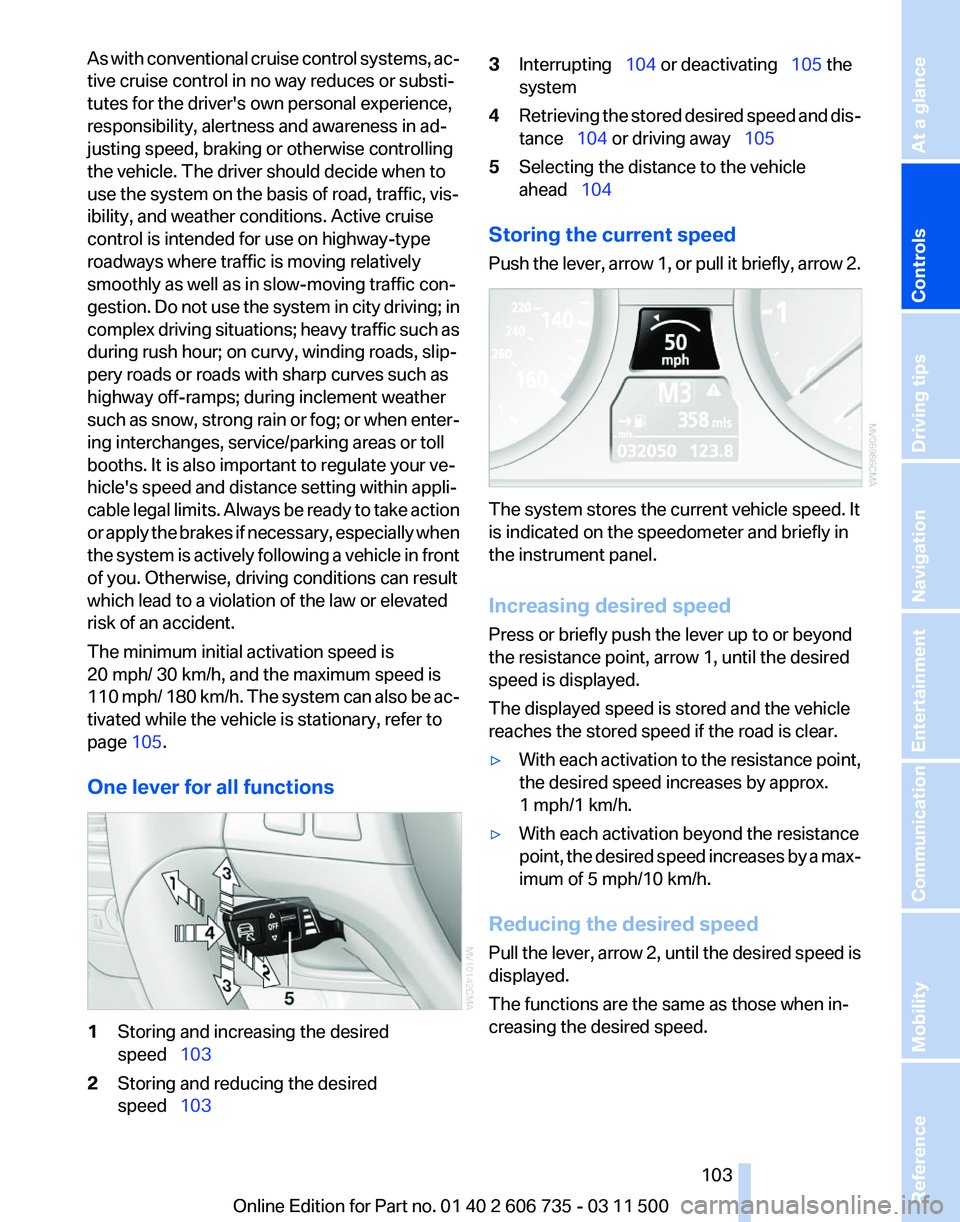 BMW X5M 2012  Owners Manual As with conventional cruise control systems, ac‐
tive cruise control in no way reduces or substi‐
tutes for the driver's own personal experience,
responsibility, alertness and awareness in ad�