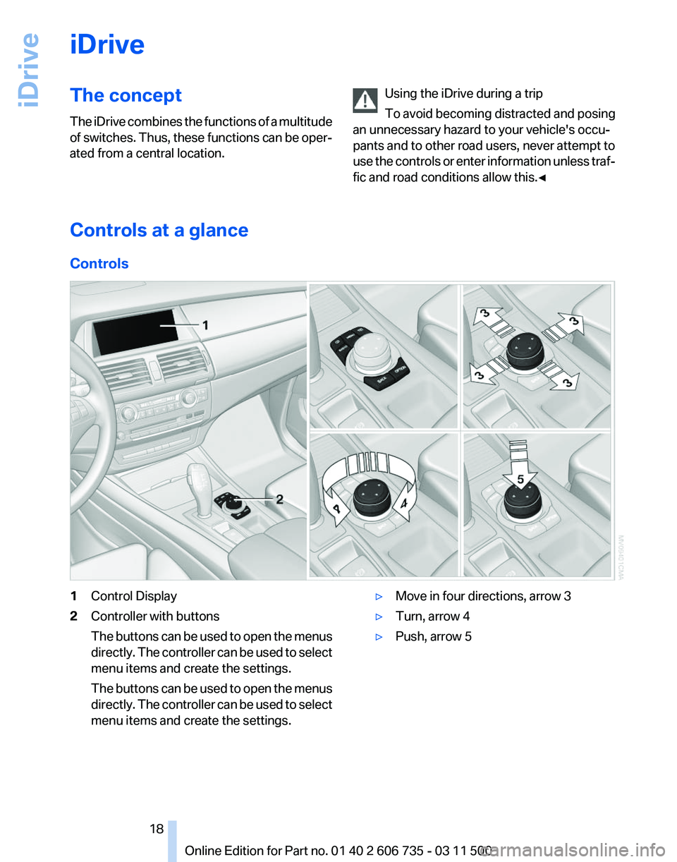 BMW X5M 2012 User Guide iDrive
The concept
The
iDrive combines the functions of a multitude
of switches. Thus, these functions can be oper‐
ated from a central location. Using the iDrive during a trip
To
avoid becoming d BMW X5M 2012 User Guide iDrive
The concept
The
iDrive combines the functions of a multitude
of switches. Thus, these functions can be oper‐
ated from a central location. Using the iDrive during a trip
To
avoid becoming d