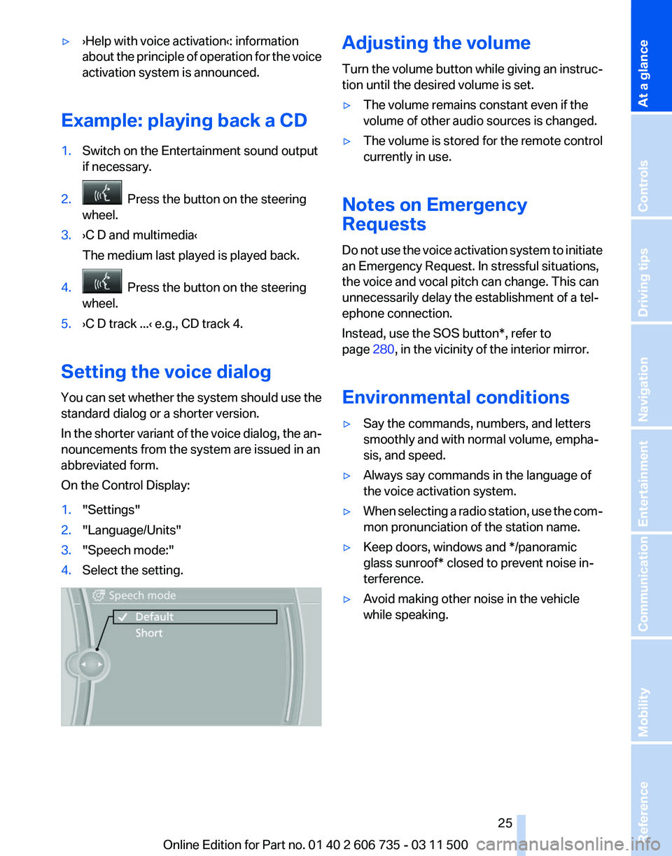 BMW X5M 2012  Owners Manual ▷
›Help with voice activation‹: information
about 
the principle of operation for the voice
activation system is announced.
Example: playing back a CD
1. Switch on the Entertainment sound output