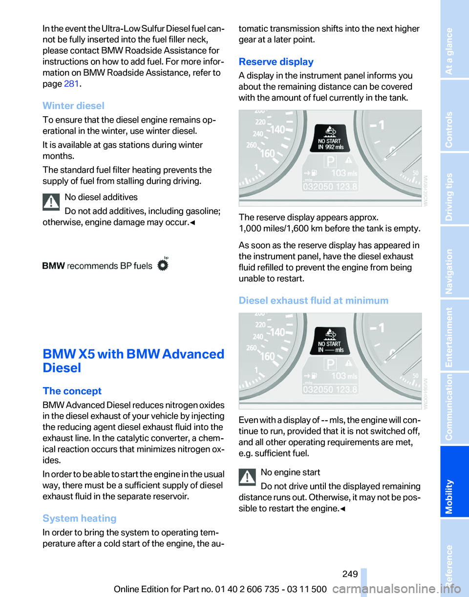 BMW X5M 2012  Owners Manual In the event the Ultra-Low Sulfur Diesel fuel can‐
not be fully inserted into the fuel filler neck,
please contact BMW Roadside Assistance for
instructions on how to add fuel. For more infor‐
mati