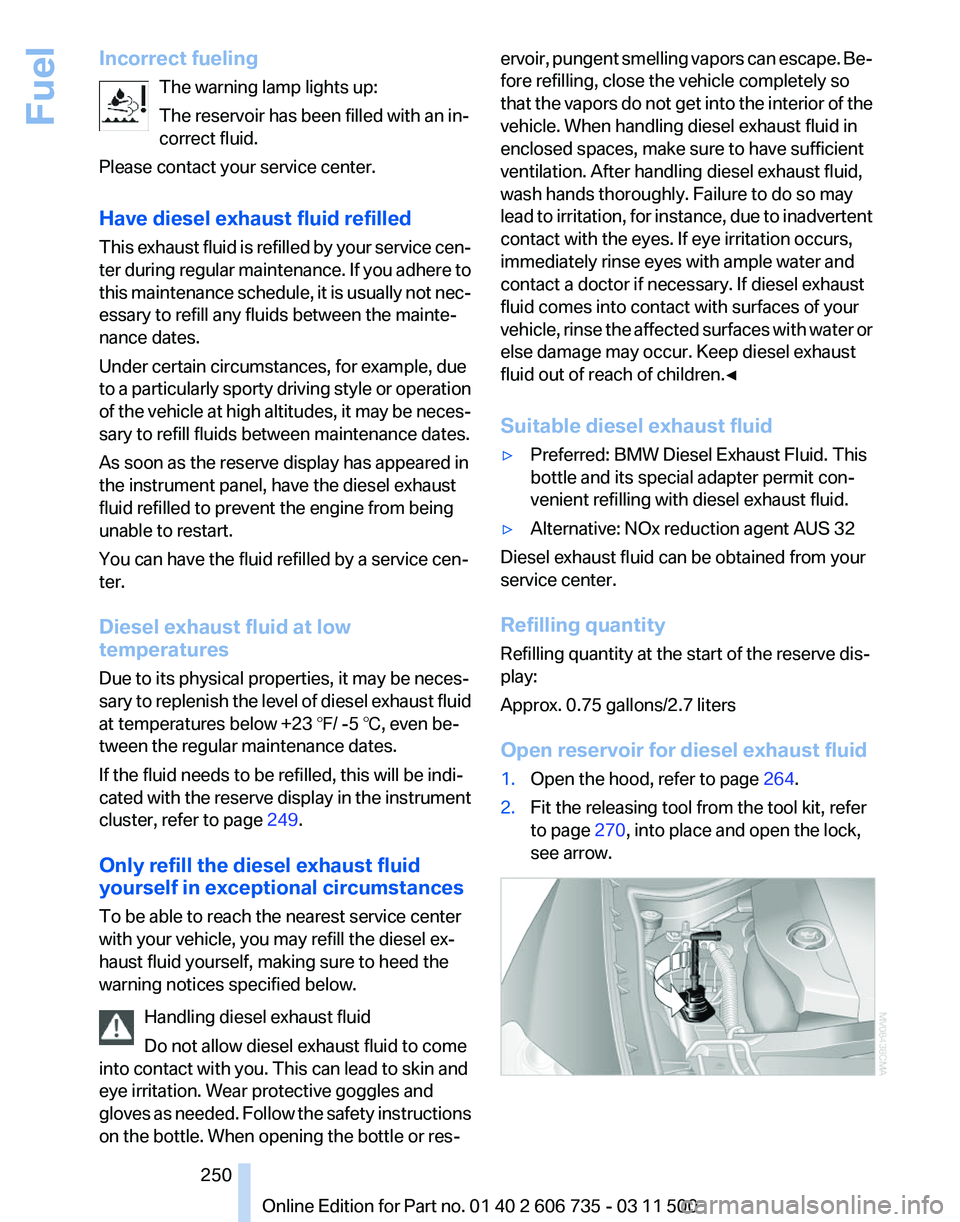 BMW X5M 2012  Owners Manual Incorrect fueling
The warning lamp lights up:
The reservoir has been filled with an in‐
correct fluid.
Please contact your service center.
Have diesel exhaust fluid refilled
This 
exhaust fluid is r