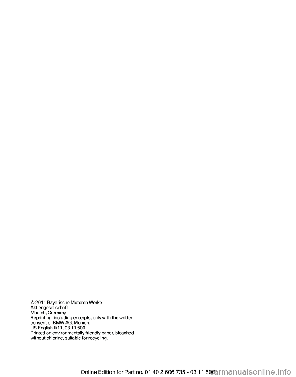 BMW X5M 2012 Owners Manual © 2011 Bayerische Motoren Werke
Aktiengesellschaft
Munich, Germany
Reprinting, including excerpts, only with the written
consent of BMW AG, Munich.
US English II/11, 03 11 500
Printed on environmenta BMW X5M 2012 Owners Manual © 2011 Bayerische Motoren Werke
Aktiengesellschaft
Munich, Germany
Reprinting, including excerpts, only with the written
consent of BMW AG, Munich.
US English II/11, 03 11 500
Printed on environmenta