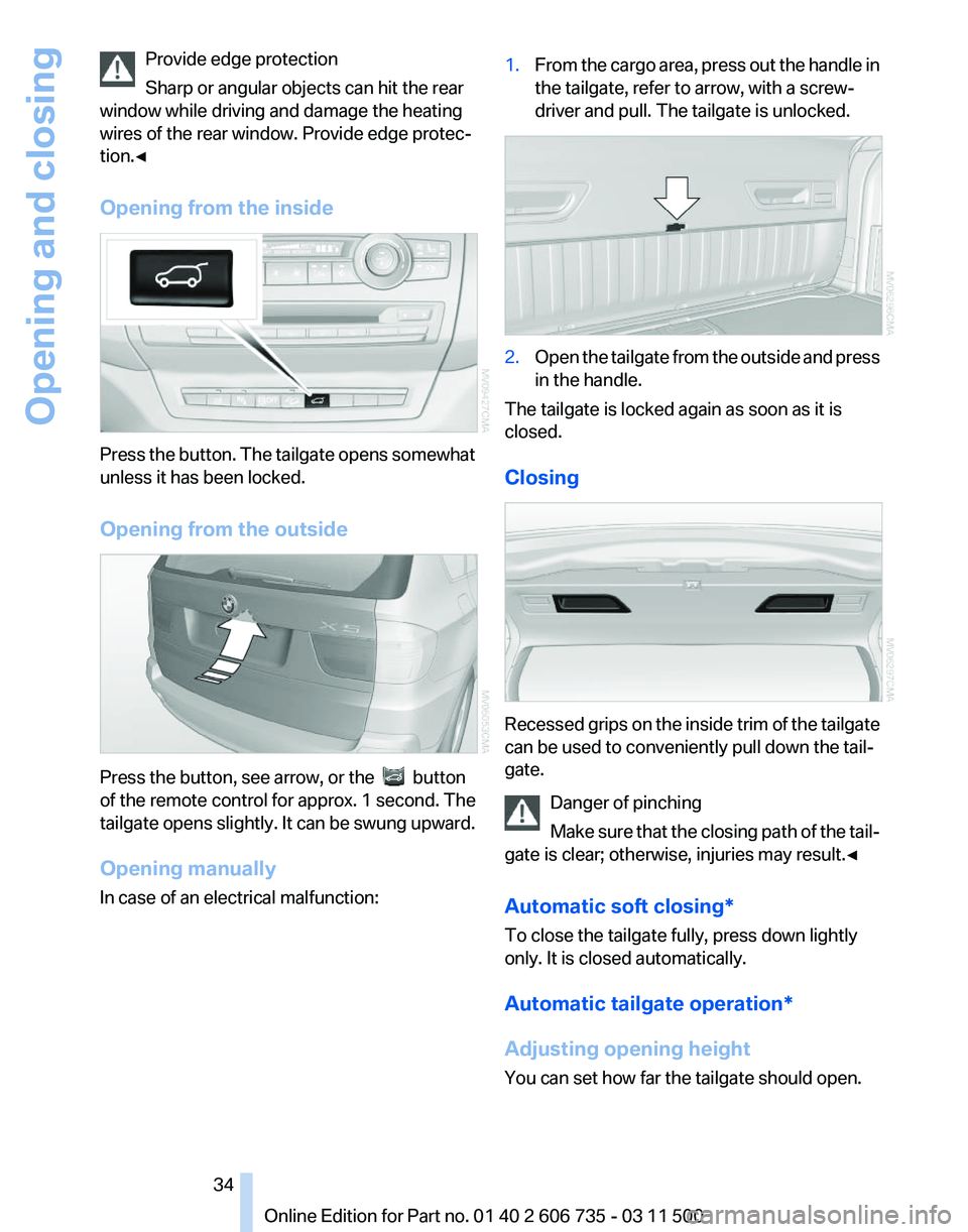 BMW X5M 2012 Owners Guide Provide edge protection
Sharp or angular objects can hit the rear
window while driving and damage the heating
wires of the rear window. Provide edge protec‐
tion.◀
Opening from the inside Press th BMW X5M 2012 Owners Guide Provide edge protection
Sharp or angular objects can hit the rear
window while driving and damage the heating
wires of the rear window. Provide edge protec‐
tion.◀
Opening from the inside Press th