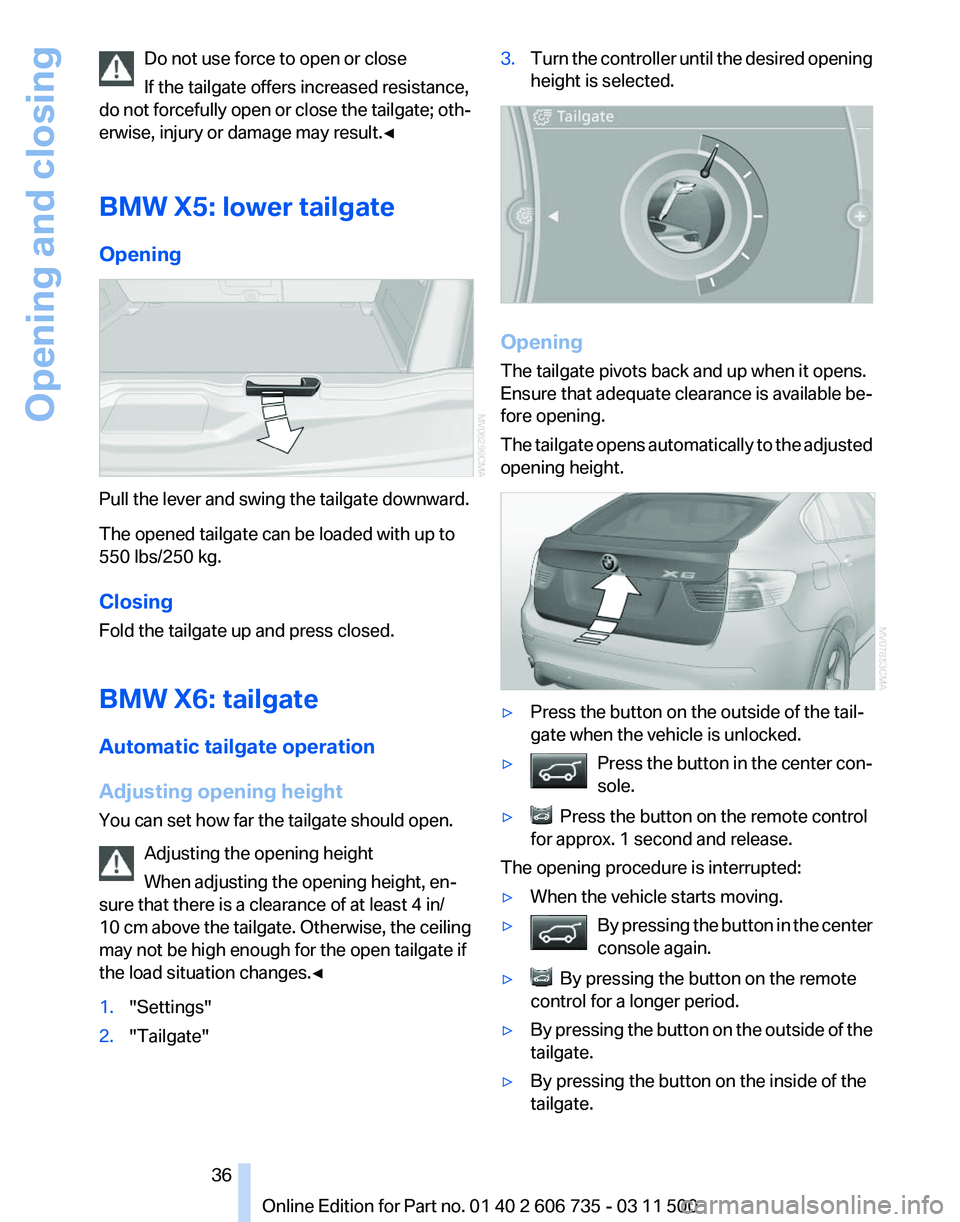 BMW X5M 2012 Owners Guide Do not use force to open or close
If the tailgate offers increased resistance,
do
not forcefully open or close the tailgate; oth‐
erwise, injury or damage may result.◀
BMW X5: lower tailgate
Open BMW X5M 2012 Owners Guide Do not use force to open or close
If the tailgate offers increased resistance,
do
not forcefully open or close the tailgate; oth‐
erwise, injury or damage may result.◀
BMW X5: lower tailgate
Open