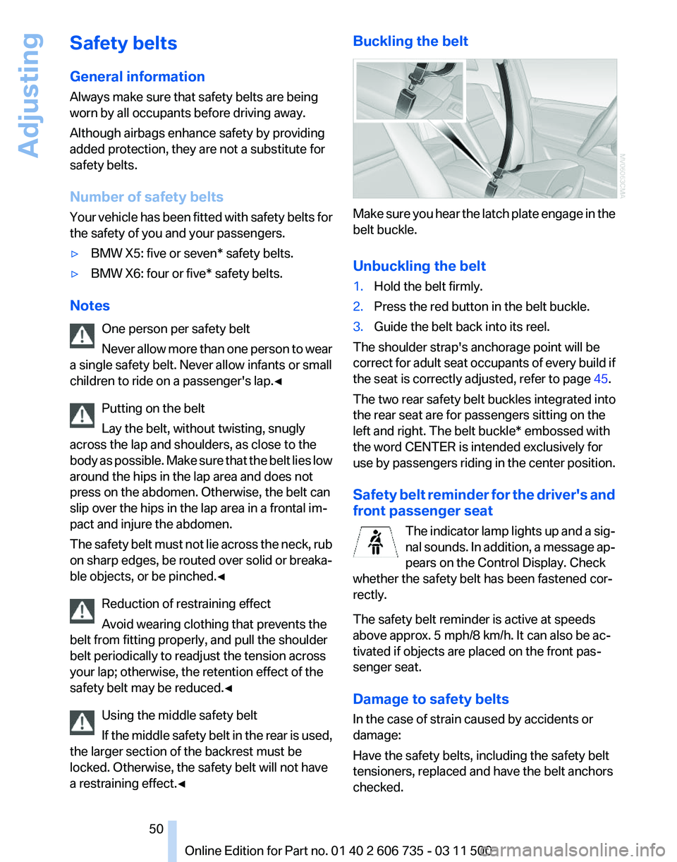 BMW X5M 2012 Service Manual Safety belts
General information
Always make sure that safety belts are being
worn by all occupants before driving away.
Although airbags enhance safety by providing
added protection, they are not a s BMW X5M 2012 Service Manual Safety belts
General information
Always make sure that safety belts are being
worn by all occupants before driving away.
Although airbags enhance safety by providing
added protection, they are not a s