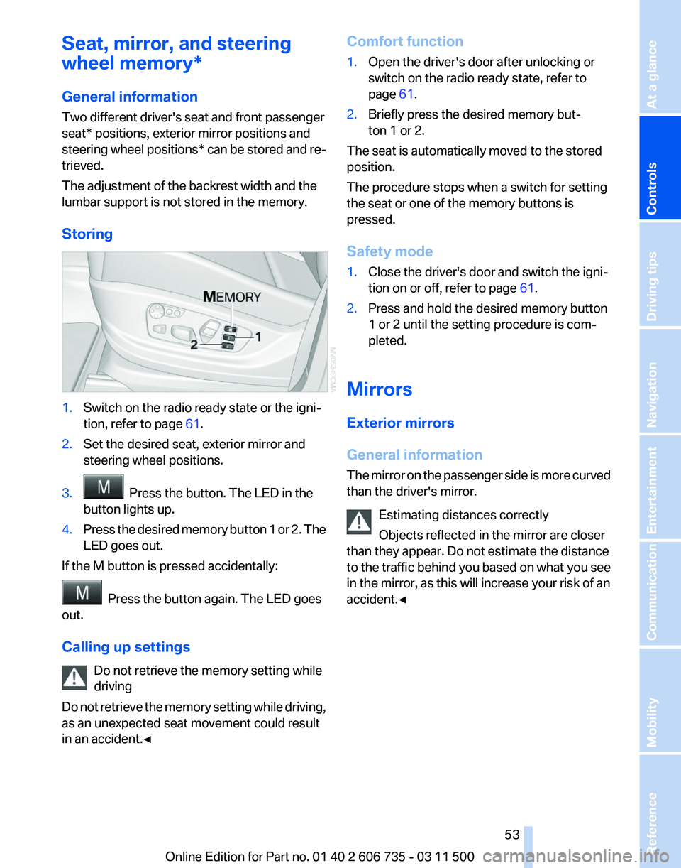BMW X5M 2012  Owners Manual Seat, mirror, and steering
wheel memory*
General information
Two different driver's seat and front passenger
seat* positions, exterior mirror positions and
steering 
wheel positions* can be stored