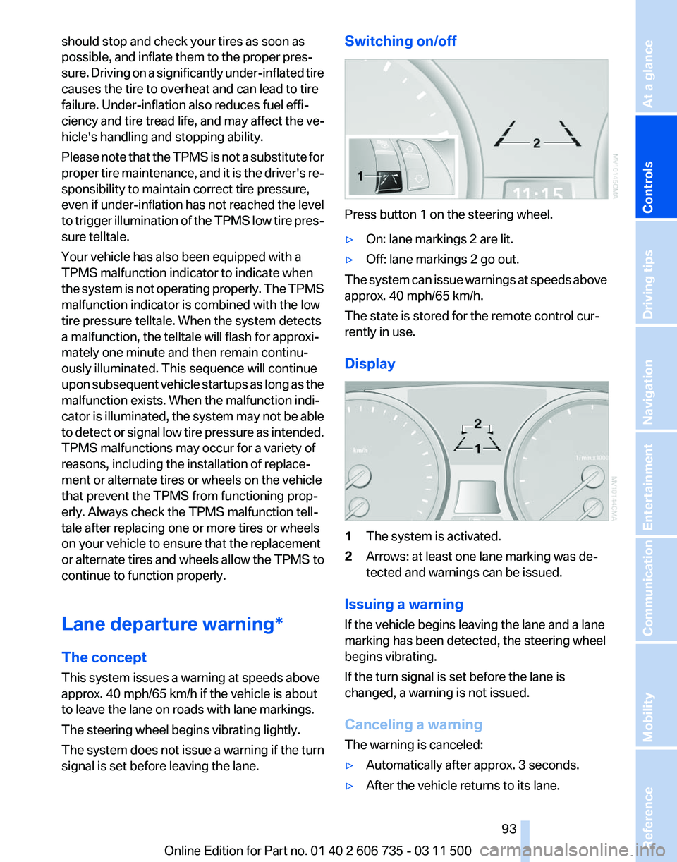 BMW X5M 2012 Owners Manual should stop and check your tires as soon as
possible, and inflate them to the proper pres‐
sure.
Driving on a significantly under-inflated tire
causes the tire to overheat and can lead to tire
fail BMW X5M 2012 Owners Manual should stop and check your tires as soon as
possible, and inflate them to the proper pres‐
sure.
Driving on a significantly under-inflated tire
causes the tire to overheat and can lead to tire
fail