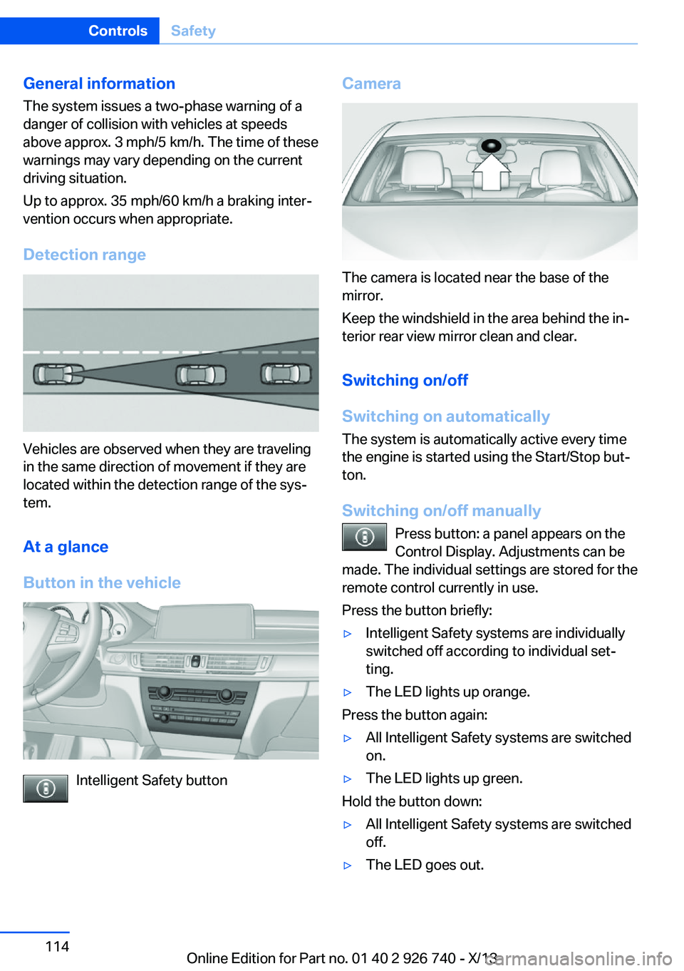 BMW X5 SDRIVE35I 2014  Owners Manual General information
The system issues a two-phase warning of a
danger of collision with vehicles at speeds
above approx. 3 mph/5 km/h. The time of these
warnings may vary depending on the current
driv