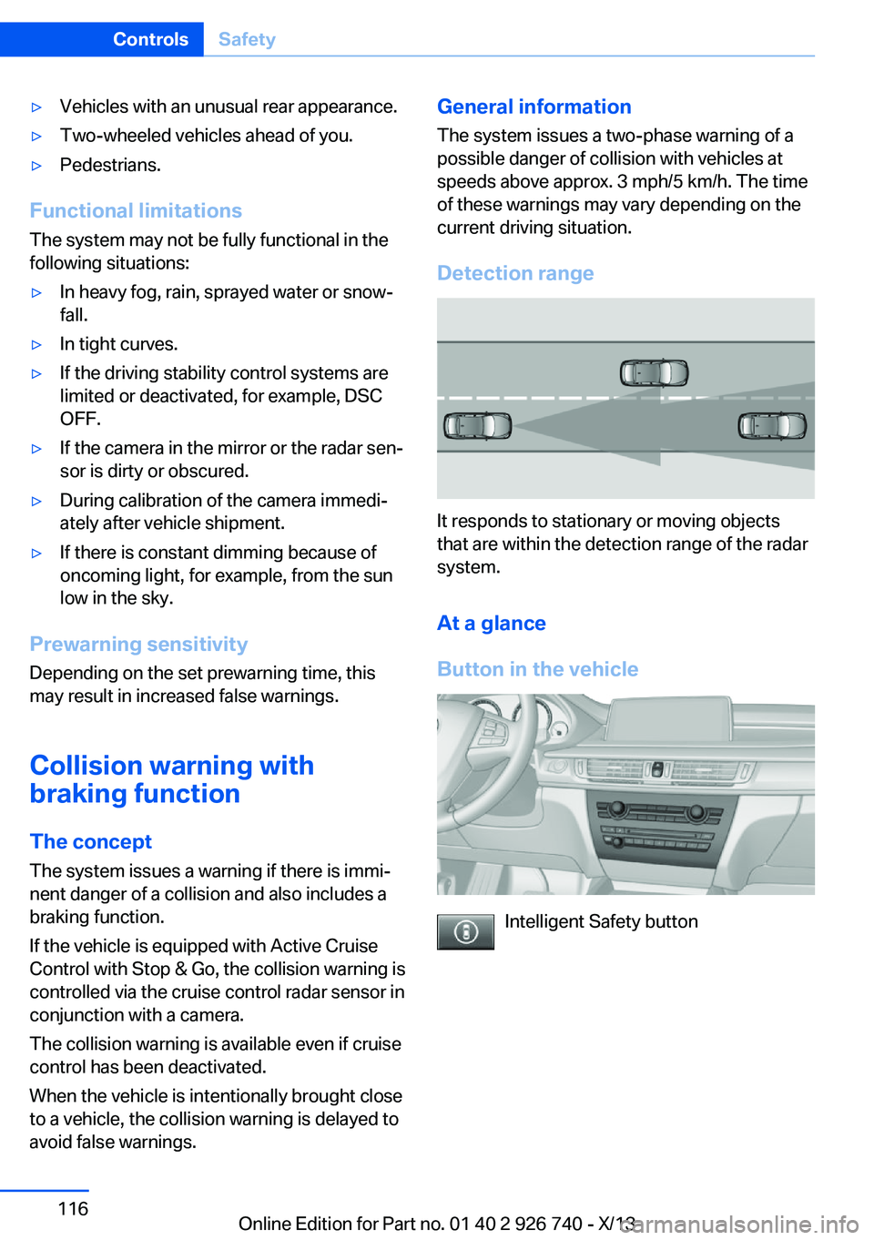 BMW X5 SDRIVE35I 2014 Owners Manual ▷Vehicles with an unusual rear appearance.▷Two-wheeled vehicles ahead of you.▷Pedestrians.
Functional limitations
The system may not be fully functional in the
following situations:
▷In heavy BMW X5 SDRIVE35I 2014 Owners Manual ▷Vehicles with an unusual rear appearance.▷Two-wheeled vehicles ahead of you.▷Pedestrians.
Functional limitations
The system may not be fully functional in the
following situations:
▷In heavy