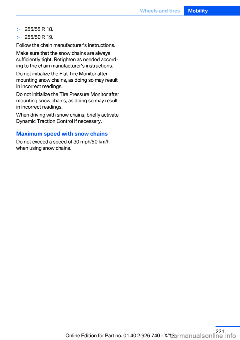 BMW X5 SDRIVE35I 2014 Owners Manual ▷255/55 R 18.▷255/50 R 19.
Follow the chain manufacturer's instructions.
Make sure that the snow chains are always
sufficiently tight. Retighten as needed accord‐
ing to the chain manufactur BMW X5 SDRIVE35I 2014 Owners Manual ▷255/55 R 18.▷255/50 R 19.
Follow the chain manufacturer's instructions.
Make sure that the snow chains are always
sufficiently tight. Retighten as needed accord‐
ing to the chain manufactur